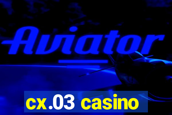 cx.03 casino